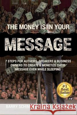The Money is in Your Message: 7 Steps For Authors, Speakers & Business Owners To Create & Monetize Their Message Even While Sleeping McCabe, John a. 9781981241774