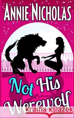 Not His Werewolf: Wolf Shifter Romance Annie Nicholas 9781981242283 Createspace Independent Publishing Platform