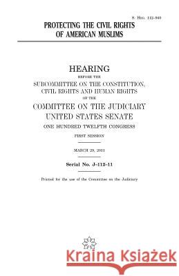 Protecting the civil rights of American Muslims Senate, United States House of 9781981243198