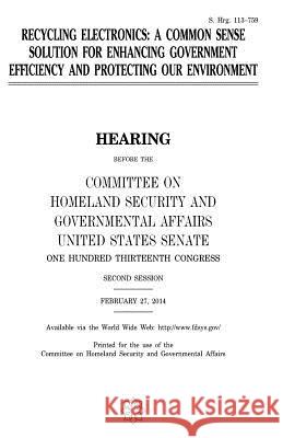 Recycling electronics: a common sense solution for enhancing government efficiency and protecting our environment Senate, United States House of 9781981244096 Createspace Independent Publishing Platform