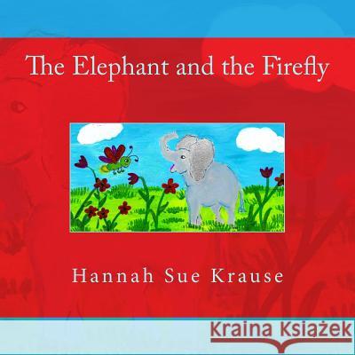 The Elephant and the Firefly Hannah Sue Krause Barb Napier 9781981244928 Createspace Independent Publishing Platform