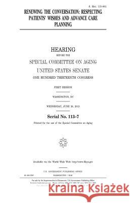 Renewing the conversation: respecting patients' wishes and advance care planning Senate, United States House of 9781981246922 Createspace Independent Publishing Platform