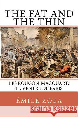 The Fat and the Thin: Les Rougon-Macquart: Le Ventre De Paris Zola, Emile 9781981248414 Createspace Independent Publishing Platform