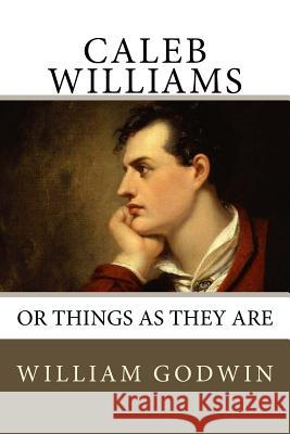 Caleb Williams: Or Things as They Are William Godwin Ernest a. Baker 9781981248599 Createspace Independent Publishing Platform