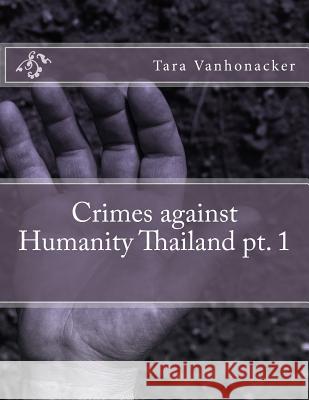 Crimes against Humanity Thailand pt. 1 Tara Vanhonacker 9781981249107 Createspace Independent Publishing Platform