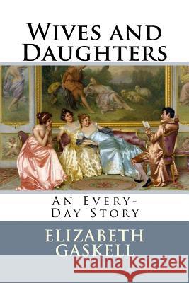 Wives and Daughters: An Every-Day Story Elizabeth Gaskell 9781981250448 Createspace Independent Publishing Platform