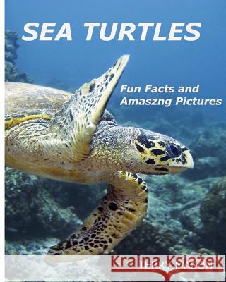 Sea Turtles: : Fun Facts and Amazing Pictures Terry Mason 9781981250493 Createspace Independent Publishing Platform