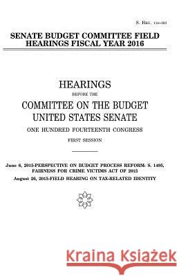 Senate Budget Committee field hearings fiscal year 2016 Senate, United States House of 9781981251513 Createspace Independent Publishing Platform