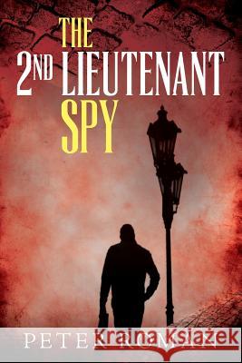 The 2nd Lieutenant Spy Peter Roman 9781981252008 Createspace Independent Publishing Platform