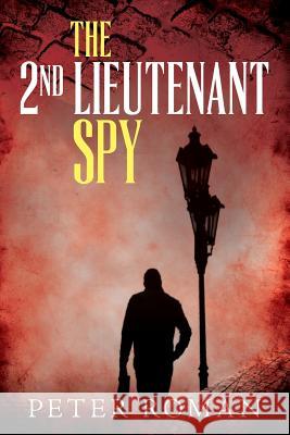 The 2nd Lieutenant Spy Peter Roman 9781981252008