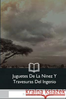 Juguetes De La Ninez Y Travesuras Del Ingenio de Quevedo, Francisco 9781981253142 Createspace Independent Publishing Platform