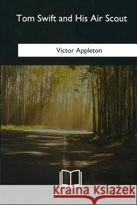 Tom Swift and His Air Scout Victor Appleton 9781981254750 Createspace Independent Publishing Platform