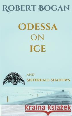 Odessa on Ice and Sisterdale Shadows: Buck Duran Mysteries Robert Bogan 9781981254903 Createspace Independent Publishing Platform