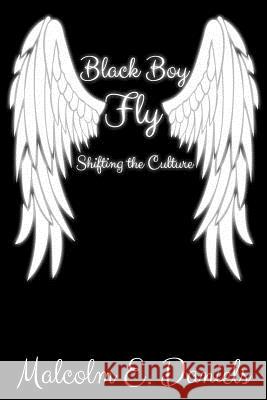 Black Boy Fly: Shifting the Culture Malcolm Eugene Daniels 9781981256051 Createspace Independent Publishing Platform