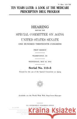 Ten years later: a look at the Medicare prescription drug program Senate, United States House of 9781981256792 Createspace Independent Publishing Platform
