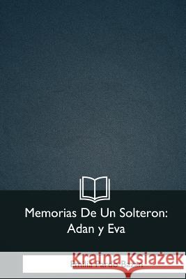 Memorias De Un Solteron: Adan y Eva Bazan, Emilia Pardo 9781981256907