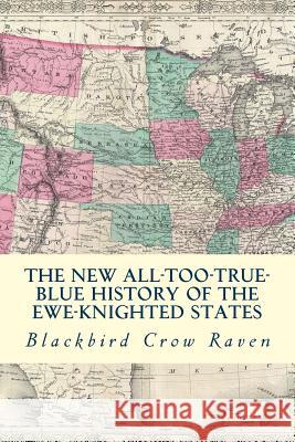 The New All-Too-True Blue History of the Ewe-Knigted States Blackbird Crow Raven 9781981257799 Createspace Independent Publishing Platform