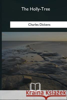 The Holly-Tree Charles Dickens 9781981257928 Createspace Independent Publishing Platform