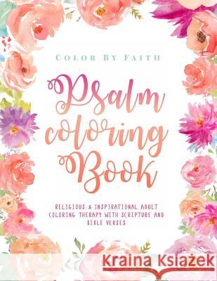 Psalm Coloring Book: Relaxing & Inspirational Christian Adult Coloring Therapy Featuring Psalms, Bible Verses and Scripture Quotes for Pray Alisa O'Brian Color by Faith 9781981258192