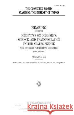 The connected world: examining the Internet of Things Senate, United States House of 9781981259106 Createspace Independent Publishing Platform