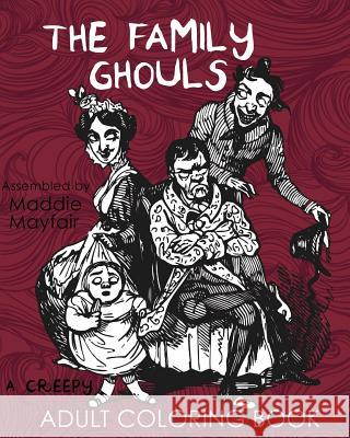 The Family Ghouls: A Creepy Adult Coloring Book Maddie Mayfair 9781981259410 Createspace Independent Publishing Platform