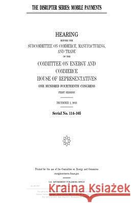 The disrupter series: mobile payments Representatives, United States House of 9781981260041