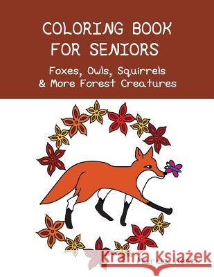 Coloring Book For Seniors - Foxes, Owls, Squirrels & More Forest Creatures: Simple Designs for Art Therapy, Relaxation, Meditation and Calmness Keszi, Marcia 9781981261291