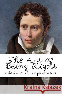 The Art of Being Right Arthur Schopenhauer 9781981262649 Createspace Independent Publishing Platform