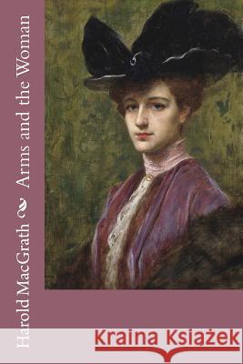 Arms and the Woman Harold Macgrath Adrien-Henri Tanoux 9781981263066 Createspace Independent Publishing Platform