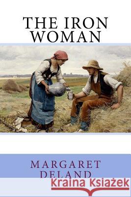 The Iron Woman Margaret Deland Julien Dupre 9781981263448 Createspace Independent Publishing Platform
