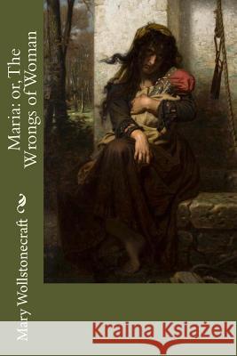 Maria: or, The Wrongs of Woman Merle, Hugues 9781981264490