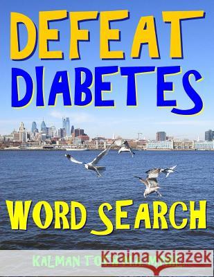 Defeat Diabetes Word Search: 133 Extra Large Print Entertaining Themed Puzzles Kalman Tot 9781981265435 Createspace Independent Publishing Platform