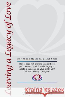 Leaving a Legacy of Love: How to cope with grief and take control of your personal and financial legacy to create a safeguard so your family won Fanelli, Mary Beth 9781981268580