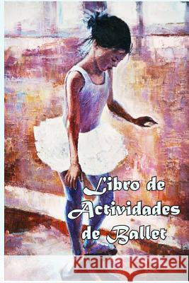 Libro de Actividades de Ballet: Datos divertidos, Colorear, Laberintos, Punto a punto, Diario, Diario o Libreta Publishing, Florabella 9781981270385 Createspace Independent Publishing Platform