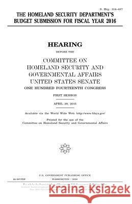 The Homeland Security Department's budget submission for fiscal year 2016 Senate, United States House of 9781981271818 Createspace Independent Publishing Platform
