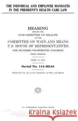 The individual and employer mandates in the President's health care law Representatives, United States House of 9781981272471