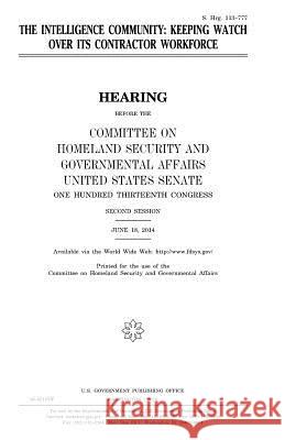 The intelligence community: keeping watch over its contractor workforce Senate, United States House of 9781981272501 Createspace Independent Publishing Platform