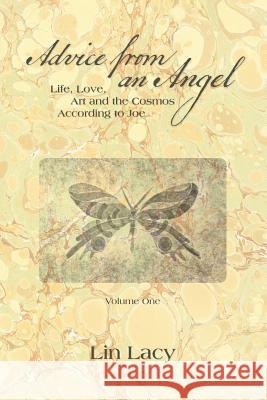 Advice from an Angel: Life, Love, Art and the Cosmos According to Joe Lin Lacy Laurie J. Phillips 9781981272860 Createspace Independent Publishing Platform