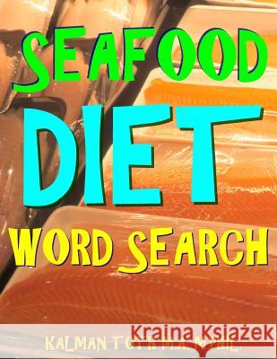 Seafood Diet Word Search: 133 Extra Large Print Entertaining Themed Puzzles Kalman Tot 9781981273669 Createspace Independent Publishing Platform