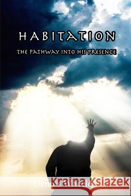 Habitation: The Pathway Into His Presence Ananda Smith Mary Jo Frericks Dennis Wheeler 9781981273997