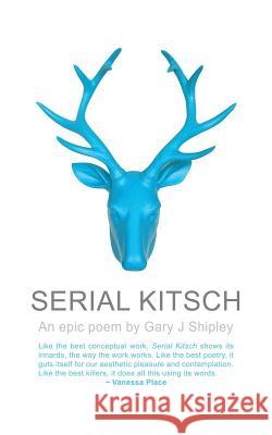 Serial Kitsch Gary J. Shipley 9781981274017 Createspace Independent Publishing Platform