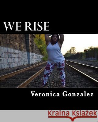 We Rise Veronica Gonzalez 9781981274642 Createspace Independent Publishing Platform
