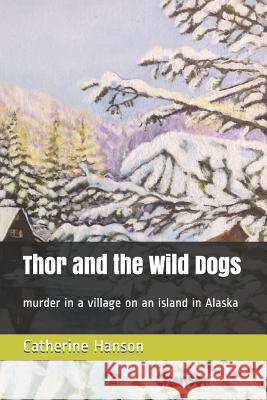 Thor and the Wild Dogs MS Catherine M. Hanson 9781981274963 Createspace Independent Publishing Platform