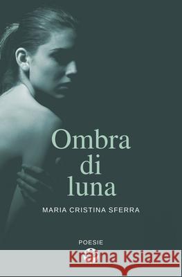 Ombra di luna Sferra, Maria Cristina 9781981275175 Createspace Independent Publishing Platform