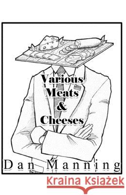 Various Meats & Cheeses Dan Manning 9781981276318 Createspace Independent Publishing Platform