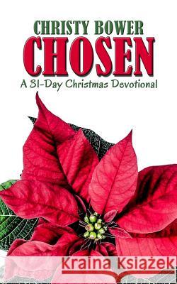 Chosen: A 31-Day Christmas Devotional Christy Bower 9781981276639