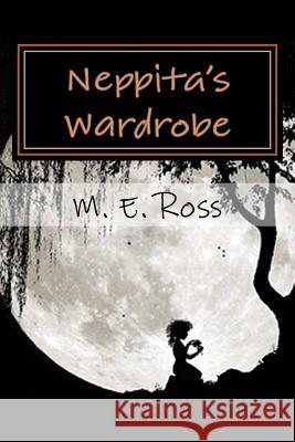 Neppita's Wardrobe M. E. Ross B. R. Mason M. E. Ross 9781981276820 Createspace Independent Publishing Platform