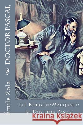 Doctor Pascal: Les Rougon-Macquart: Le Docteur Pascal Emile Zola 9781981277223