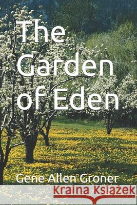 The Garden of Eden Gene Allen Groner 9781981277346 Createspace Independent Publishing Platform