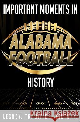 Important Moments in Alabama Football History Harley T. Blakeman 9781981278022